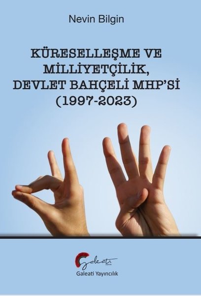 Küreselleşme ve Milliyetçilik - Devlet Bahçeli MHP'si 1997 - 2023 - Nevin Bilgin - Galeati