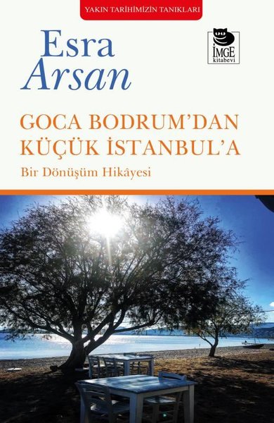 Goca Bodrum'dan Küçük İstanbul'a - Bir Dönüşüm Hikayesi - Esra Arsan - İmge Kitabevi