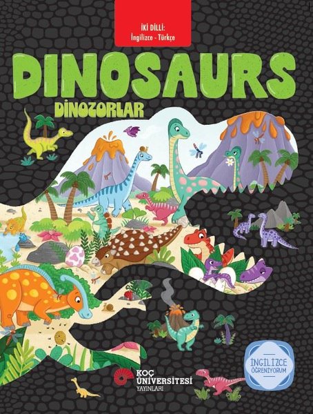 Dinosaurs - Dinozorlar - İki Dilli: İngilizce - Türkçe - İngilizce Öğreniyorum - Kolektif  - Koç Üniversitesi Yayınları