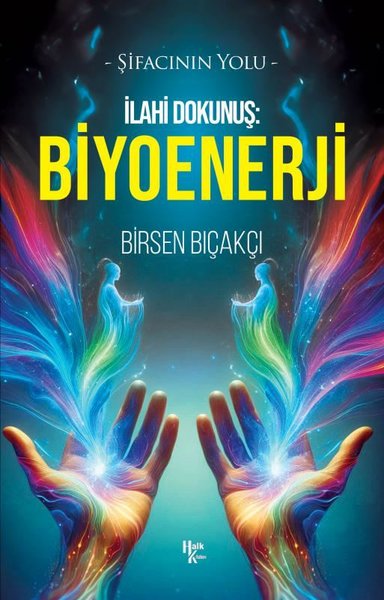 İlahi Dokunuş: Biyoenerji - Şifacının Yolu - Birsen Bıçakçı - Halk Kitabevi Yayınevi