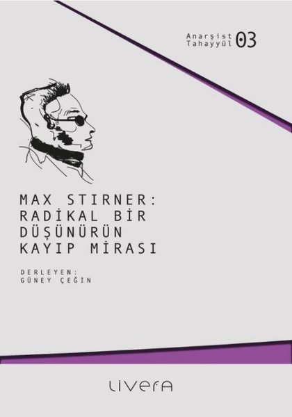 Max Stirner: Radikal Bir Düşünürün Kayıp Mirası - Anarşist Tahayyül 3 - Kolektif  - Livera Yayınevi