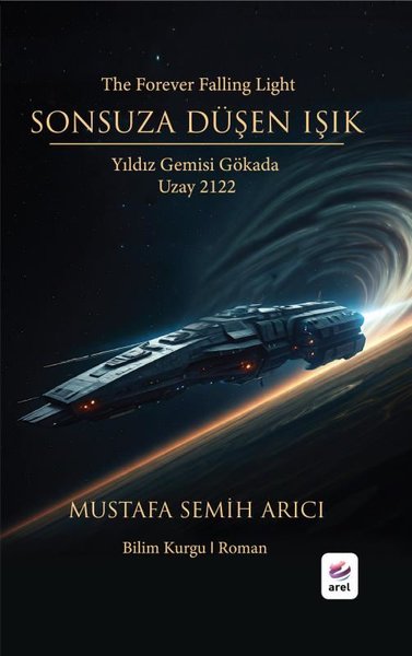 Sonsuza Düşen Işık: Yıldız Gemisi Gökada - Uzay 2122 - Mustafa Semih Arıcı - Arel Kitap