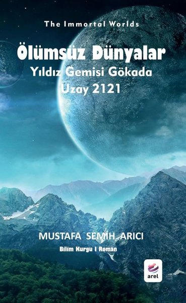 Ölümsüz Dünyalar: Yıldız Gemisi Gökada - Uzay 2121 - Mustafa Semih Arıcı - Arel Kitap