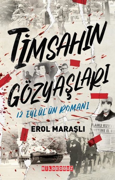 Timsah'ın Gözyaşları - 12 Eylül'ün Romanı - Erol Maraşlı - Bilgeoğuz Yayınları