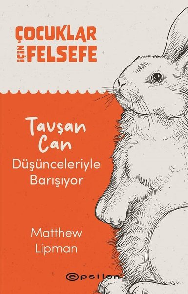 Çocuklar İçin Felsefe - Tavşan Can Düşünceleriyle Barışıyor - Matthew Lipman - Epsilon Yayınevi