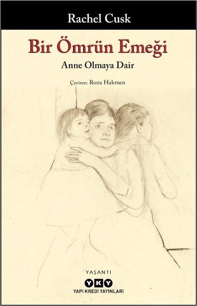 Bir Ömrün Emeği - Anne Olmaya Dair - Rachel Cusk - Yapı Kredi Yayınları