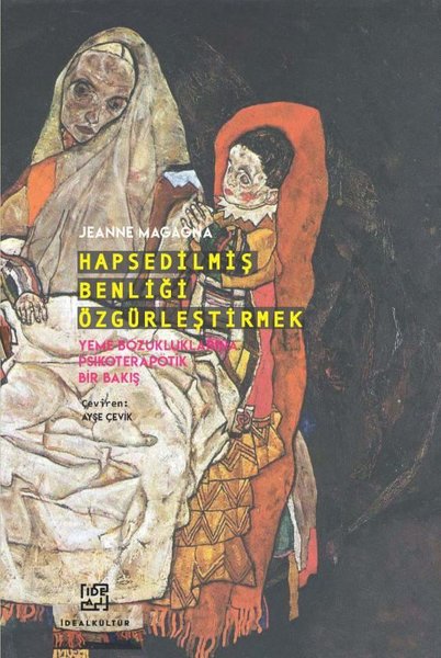 Hapsedilmiş Benliği Özgürleştirmek - Yeme Bozukluklarına Psikoterapötik Bir Bakış - Jeanne Magagna - İdeal Kültür Yayıncılık