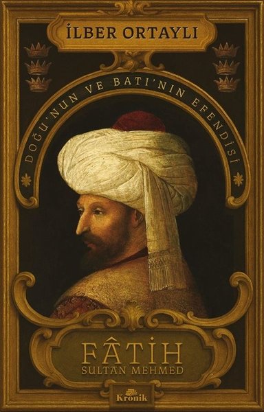 Fatih Sultan Mehmed: Doğu'nun ve Batı'nın Efendisi - İlber Ortaylı - Kronik Kitap