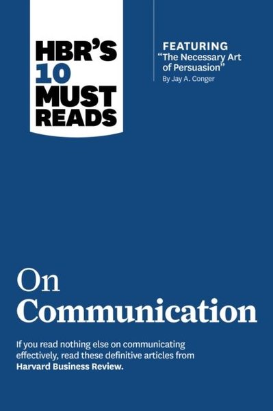 HBR's 10 Must Reads on Communication (with featured article The Necessary Art of Persuasion by Ja