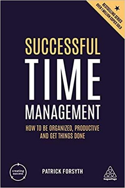 Successful Time Management: How to be Organised Productive and Get Things Done (Creating Success)