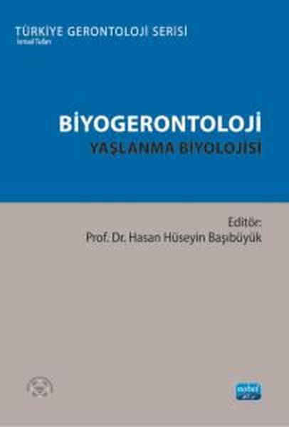 Biyogerontoloji: Yaşlanma Biyolojisi - Türkiye Gerontoloji Serisi