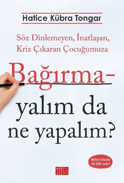 Bağırmayalım da Ne Yapalım? Söz Dinlemeyen, İnatlaşan, Kriz Çıkaran Çocuğumuza