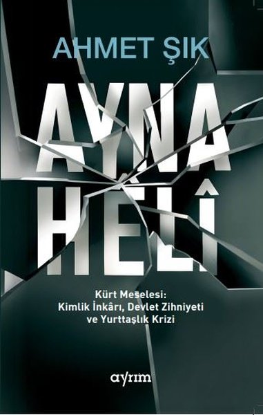 Ayna Heli - Kürt Meselesi Kimlik İnkarı, Devlet Zihniyeti Ve Yurttaşlık Krizi
