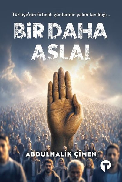 Bir Daha Asla! Türkiye'nin Fırtınalı Günlerinin Yakın Tanıklığı...