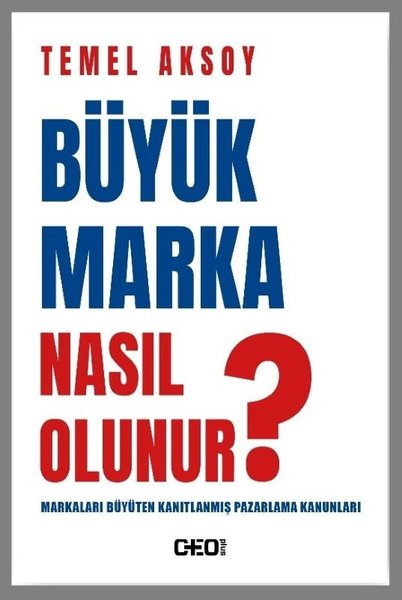 Büyük Marka Nasıl Olunur? Markaları Büyüten Kanıtlanmış Pazarlama Kanunları