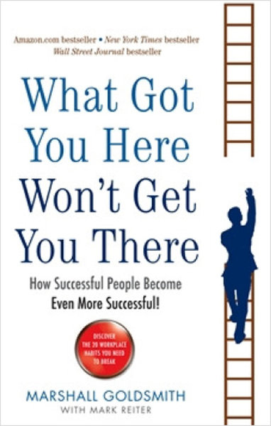What Got You Here Won't Even Get You There: How Successful People Become Even More Successful - Profile Books - Image 1