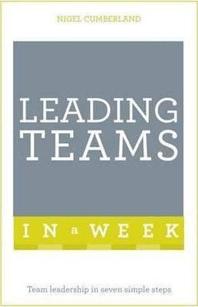 Leading Teams In A Week: Team Leadership In Seven Simple Steps - Hodder & Stoughton Ltd - Image 1