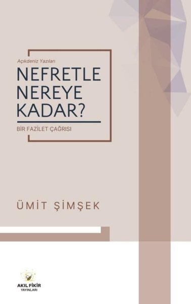 Nefretle Nereye Kadar? Açıkdeniz Yazıları - Bir Fazilet Çağrısı - Akıl Fikir Yayınları - Image 1