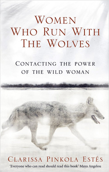 Women Who Run With The Wolves: Contacting the Power of the Wild Woman (Classic Edition)